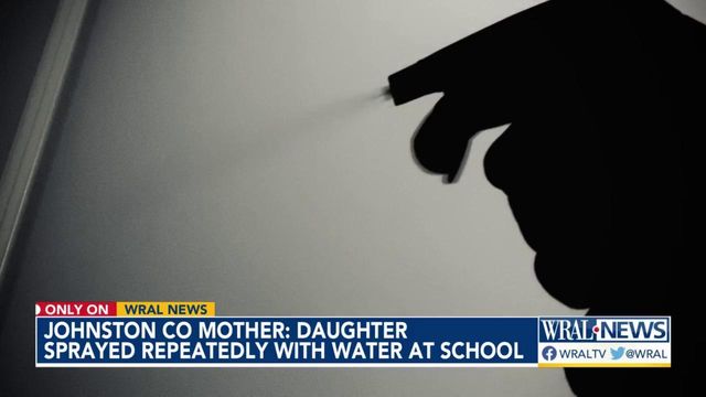 Johnston Co. mother: Daughter sprayed repeatedly with water at school